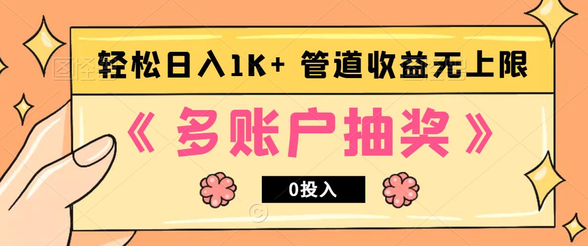 多账号抽奖，0投入也能赚收益，轻松日入1k+，管道收益无上限-创客联盟资源网-本站致力于分享优质实用的互联网资源,创业项目,软件工具