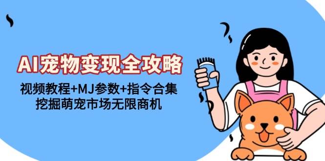 （13395期）AI宠物变现全攻略：视频教程+MJ参数+指令合集，挖掘萌宠市场无限商机-创客联盟资源网-本站致力于分享优质实用的互联网资源,创业项目,软件工具
