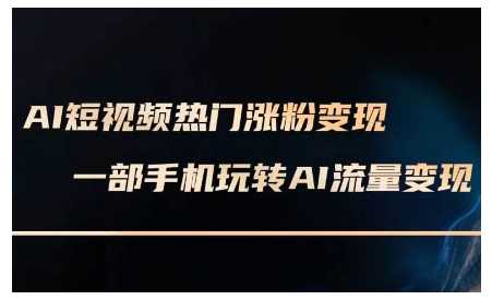 AI短视频热门涨粉变现课，AI数字人制作短视频超级变现实操课，一部手机玩转短视频变现-创客联盟资源网-本站致力于分享优质实用的互联网资源,创业项目,软件工具